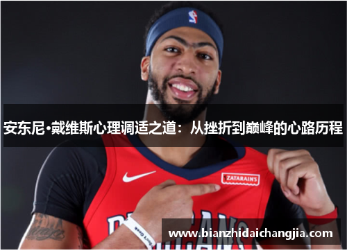 安东尼·戴维斯心理调适之道：从挫折到巅峰的心路历程