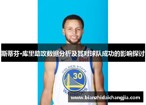 斯蒂芬·库里助攻数据分析及其对球队成功的影响探讨