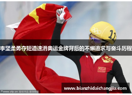 李坚柔勇夺短道速滑奥运金牌背后的不懈追求与奋斗历程