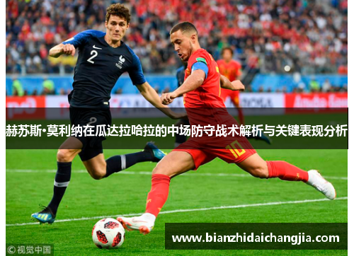 赫苏斯·莫利纳在瓜达拉哈拉的中场防守战术解析与关键表现分析