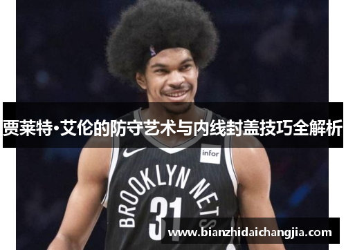 贾莱特·艾伦的防守艺术与内线封盖技巧全解析