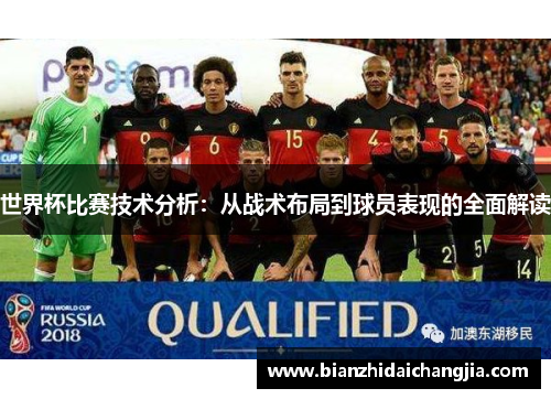 世界杯比赛技术分析:从战术布局到球员表现的全面解读 世界杯比赛技术分析:从战术布局到球员表现的全面解读