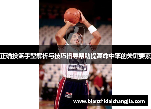 正确投篮手型解析与技巧指导帮助提高命中率的关键要素 正确投篮手型解析与技巧指导帮助提高命中率的关键要素