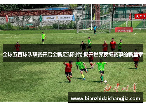 全球五百球队联赛开启全新足球时代 揭开世界顶级赛事的新篇章
