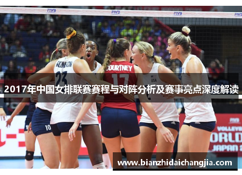 2017年中国女排联赛赛程与对阵分析及赛事亮点深度解读 2017年中国女排联赛赛程与对阵分析及赛事亮点深度解读