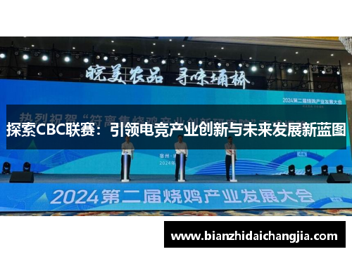 探索CBC联赛:引领电竞产业创新与未来发展新蓝图 探索CBC联赛:引领电竞产业创新与未来发展新蓝图