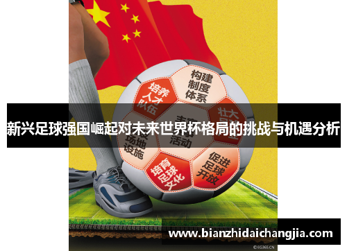 新兴足球强国崛起对未来世界杯格局的挑战与机遇分析 新兴足球强国崛起对未来世界杯格局的挑战与机遇分析