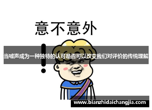 当嘘声成为一种独特的认可是否可以改变我们对评价的传统理解