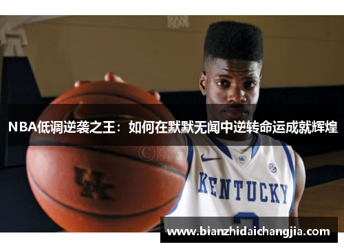 NBA低调逆袭之王：如何在默默无闻中逆转命运成就辉煌