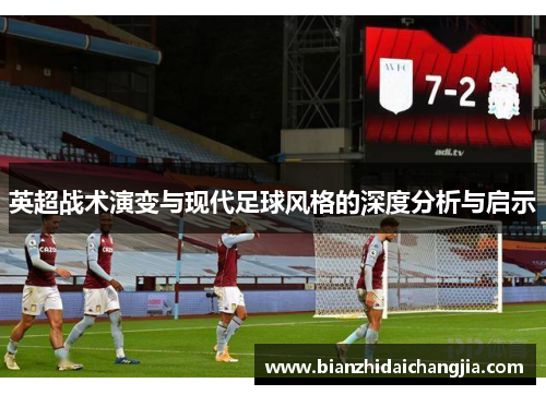 英超战术演变与现代足球风格的深度分析与启示 英超战术演变与现代足球风格的深度分析与启示
