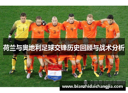 荷兰与奥地利足球交锋历史回顾与战术分析 荷兰与奥地利足球交锋历史回顾与战术分析