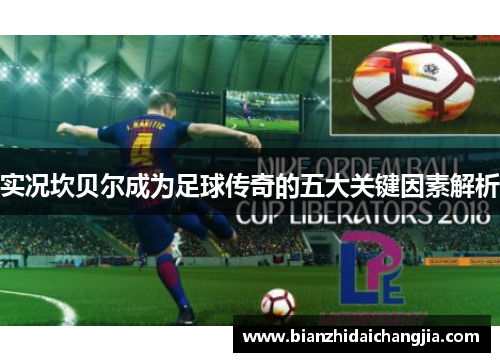 实况坎贝尔成为足球传奇的五大关键因素解析 实况坎贝尔成为足球传奇的五大关键因素解析