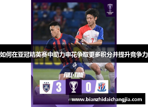 如何在亚冠精英赛中助力申花争取更多积分并提升竞争力