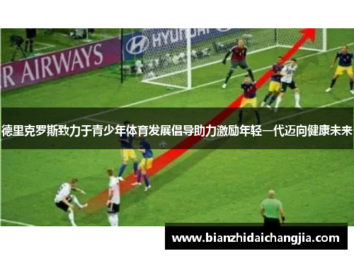 德里克罗斯致力于青少年体育发展倡导助力激励年轻一代迈向健康未来